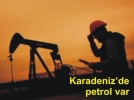 Karadeniz de petrol var