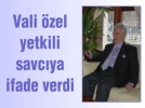 Vali zel yetkili savcya ifade verdi