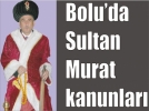 Bolu’da Sultan Murat kanunlar