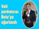 Vali yardmcs Bolu’ya uurland