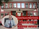 “Haziran’da ilk kazmay vururuz”