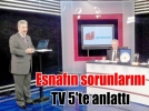 Esnafn sorunlarn TV 5’te anlatt