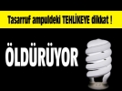 Tasarruf ampuldeki tehlikeye dikkat!