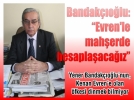 Bandakolu: “Evren’le maherde hesaplaacaz”