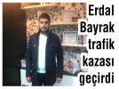 Erdal Bayrak trafik kazas geirdi
