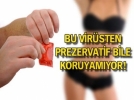 Bu virsten prezervatif bile koruyamyor!