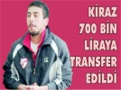 Kiraz 700 bin liraya transfer edildi