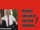 Bakan Ylmaz, devletin valisine de ayrcalk tanmad!