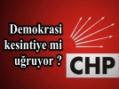 CHPde demokrasi kesintiye uruyor