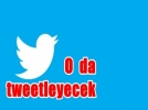 O da Tweetleyecek