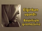 Elginkan uyard: Bartyle giremezsiniz!