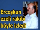Ercokun, ezeli rakibi byle izledi