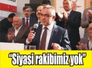Siyasi rakibimiz yok