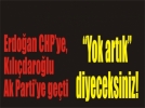 Erdoan CHPye, Kldarolu Ak Partiye geti!