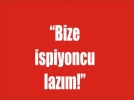 Bize ispiyoncu lazm
