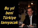 2013de beni Trkiye tanyacak