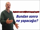 Her eyi yaptk. Bundan sonra ne yapacaz?