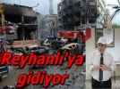Bakan Reyhanlya gidiyor