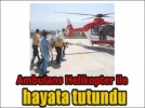 Erken doan bebek ambulans helikopterle hayata tutundu