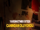 Yal kadna yardm ederken canndan oluyordu