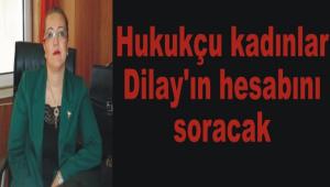 Hukuku kadnlar Dilay'n hesabn soracak