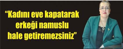 Kadn eve kapatarak erkei namuslu hale getiremezsiniz