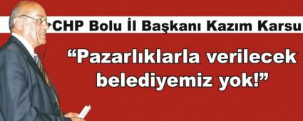 Karsu; Pazarlklarla verilecek belediyemiz yok!