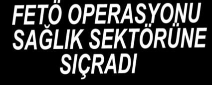 FET OPERASYONU HASTANELERE SIRADI
