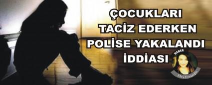 OCUKLARI TACZ EDERKEN POLSE YAKALANDI DDASI