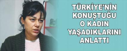 TRKYE'NN KONUTUU O KADIN YAADIKLARINI ANLATTI
