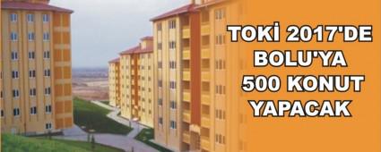 TOK 2017'DE BOLU'YA 500 KONUT YAPACAK