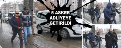 5 Asker Adliyeye getirildi