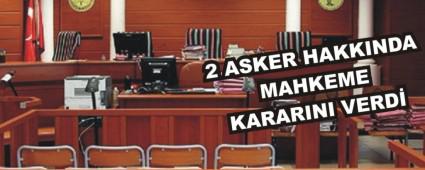 2 ASKER HAKKINDA MAHKEME KARARINI VERD