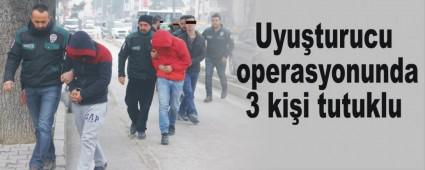 Uyuturucu operasyonunda 3 kii tutuklu
