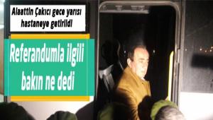 Alaattin akc gece yars hastaneye getirildi