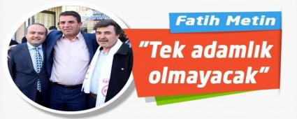 Metin; "Tek adamlk olmayacak"