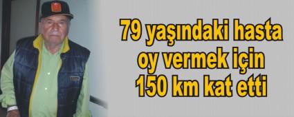 79 yandaki hasta oy vermek iin 150 km kat etti