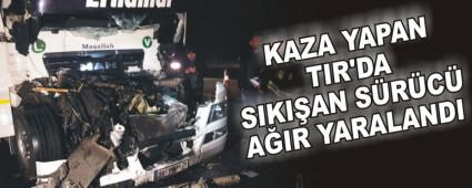 KAZA YAPAN TIR'DA SIKIAN SRC AIR YARALANDI