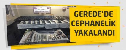 GEREDE'DE CEPHANELK YAKALANDI