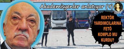 REKTR YARDIMCILARINA FET KOMPLO MU KURDU?