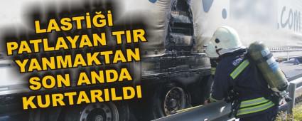 LAST PATLAYAN TIR YANMAKTAN SON ANDA KURTARILDI