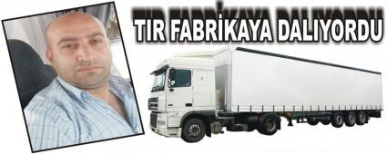TIR FABRKAYA DALIYORDU