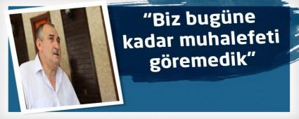 Biz bugne kadar muhalefeti gremedik