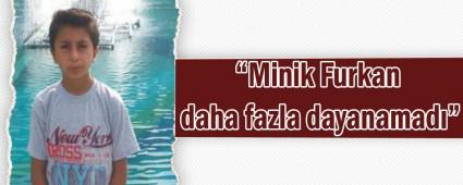 Minik Furkan daha fazla dayanamad   