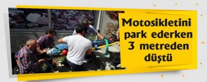 Motosikletini park ederken 3 metreden dt