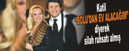 Katil Bolu'dan ev alacam diyerek silah ruhsat alm