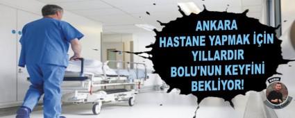ANKARA HASTANE YAPMAK N YILLARDIR BOLU'NUN KEYFN BEKLYOR!