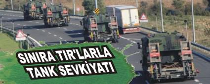 SINIRA TIR'LARLA TANK SEVKYATI