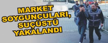 MARKET SOYGUNCULARI, SUST YAKALANDI