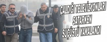 ALDII TELEVZYONLARI SATARKEN SUST YAKALANDI